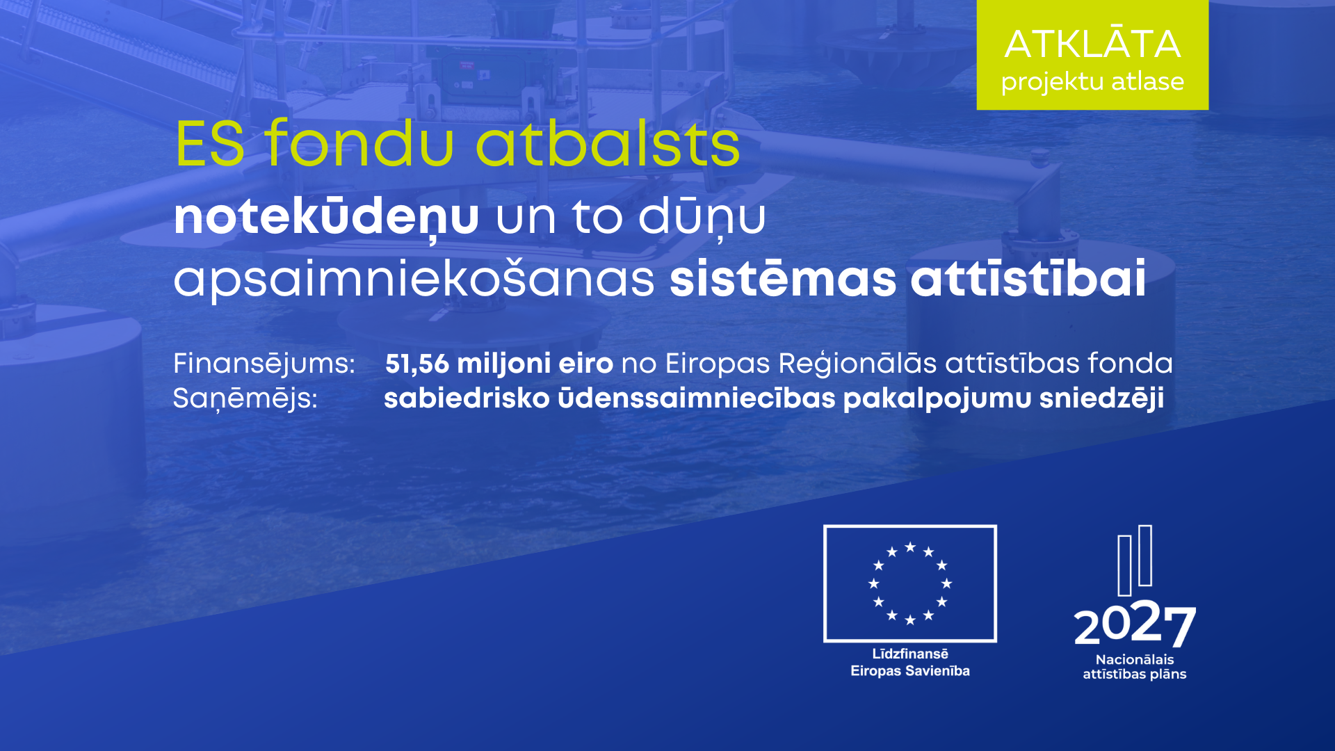 ES fondu atbalsts  notekūdeņu un to dūņu  apsaimnieko&scaron;anas sistēmas attīstībai  Finansējums:    51,56 miljoni eiro no Eiropas Reģionālās attīstības fonda Saņēmējs:         sabiedrisko ūdenssaimniecības pakalpojumu sniedzēji